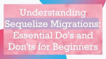 Understanding Sequelize Migrations: Essential Do