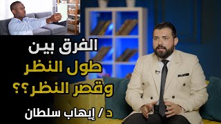 إيه الفرق بين طول النظر وقصر النظر ؟/د. إيهاب سلطان