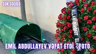 Üzücü Xəbər Emil Abdullayev Vəfat Etdi - Foto