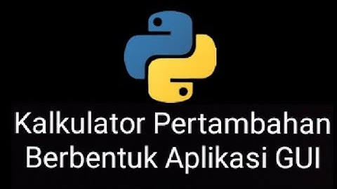 Kalkulator Pertambahan Berbentuk Aplikasi GUI dengan Python