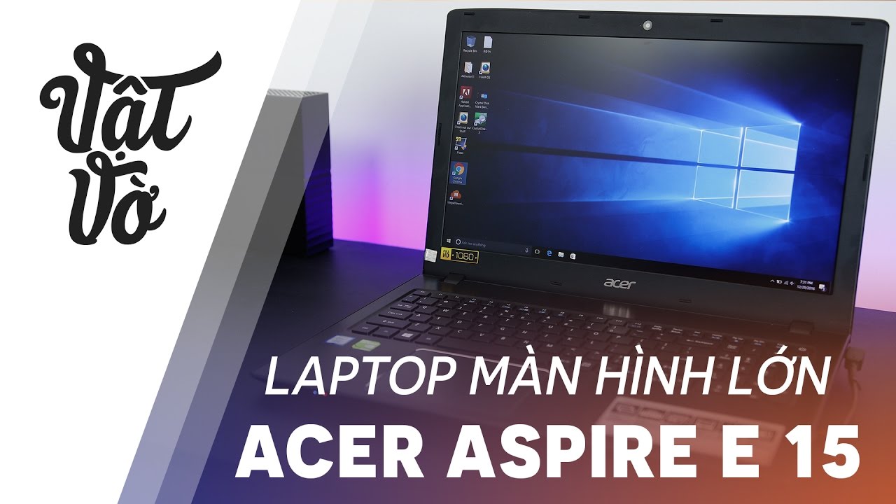 Vật Vờ| Laptop 16 triệu màn hình lớn của Acer: Aspire E 15 Core i7