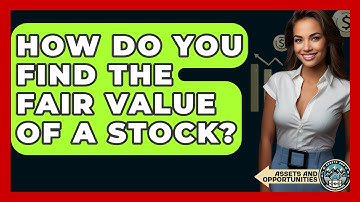 How Do You Find The Fair Value Of A Stock? - AssetsandOpportunity.org