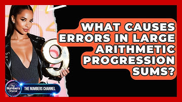 What Causes Errors In Large Arithmetic Progression Sums? - The Numbers Channel