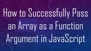 How to Successfully Pass an Array as a Function Argument in JavaScript