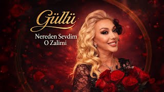 Güllü - Nereden Sevdim O Zalimi Yeni 2025