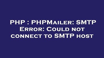PHP : PHPMailer: SMTP Error: Could not connect to SMTP host