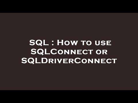 SQL : How to use SQLConnect or SQLDriverConnect