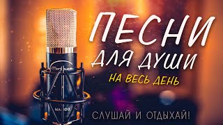 Песни от всей души! Хорошая музыка для души!