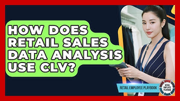 How Does Retail Sales Data Analysis Use CLV? - Retail Employee Playbook
