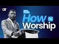 How To Worship Bishop Gregory Toussaint 7 Ways You Can Worship The Lord How To Worship Bishop Gregory Toussaint 7 Ways You Can Worship The Lord