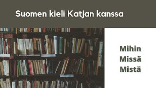 Mihin Missä Mistä | Suomen kieli Katjan kanssa