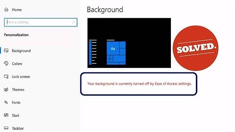 How To Fix Your Background Is Currently Turned Off By Ease Of Access Settings In Windows 10