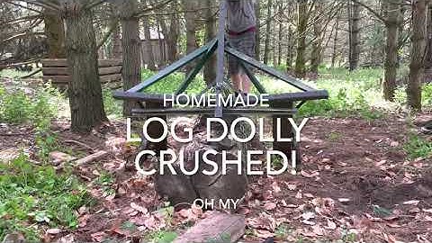 Homemade Log Dolly Crushed!