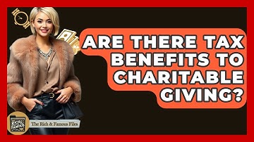 Are There Tax Benefits To Charitable Giving? - The Rich And Famous Files
