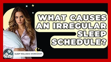What Causes An Irregular Sleep Schedule? - Sleep Wellness Workshop