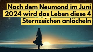 Nach Neumond im Juni 2024 wird das Leben diese 4 Sternzeichen anlächeln | Astrologie & Spiritualität