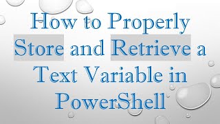 How to Properly Store and Retrieve a Text Variable in PowerShell