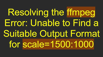 Resolving the ffmpeg Error: Unable to Find a Suitable Output Format for scale=1500:1000