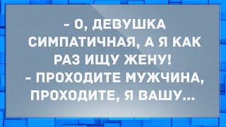 - О, девушка симпатичная, а я как раз ищу жену!  Анекдоты.