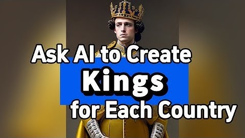 Ask AI to Create a King for Each Country.