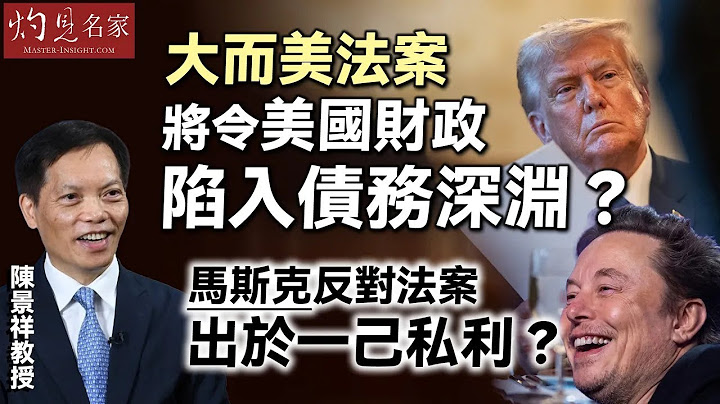 陳景祥教授：大而美法案將令美國財政陷入債務深淵？ 馬斯克反對法案出於一己私利？｜灼見政治｜2025-07-14