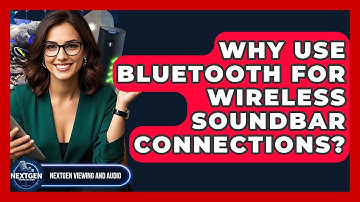 Why Use Bluetooth For Wireless Soundbar Connections? - NextGen Viewing and Audio