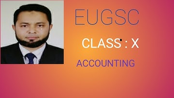 EUGSC. Class : X. Subject : Accounting. Chapter : 08. Lecture : 06. ABUL HASAN.
