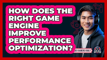 How Does The Right Game Engine Improve Performance Optimization? - Video Gamers Vault