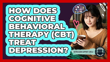 How Does Cognitive Behavioral Therapy (CBT) Treat Depression? - Depression Support Circle