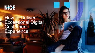 NICE Webinar: How to Deliver Exceptional Digital Customer Experience