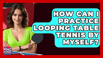 How Can I Practice Looping Table Tennis By Myself? - Ping Pong Prodigy