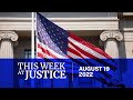 This Week at Justice - August 19, 2022