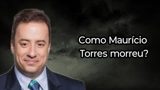 COMO MAURÍCIO TORRES MORREU?