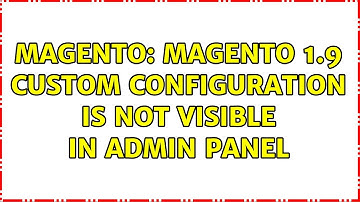 Magento: Magento 1.9 custom configuration is not visible in admin panel