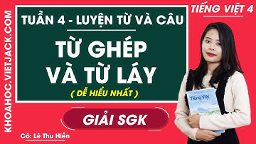 Luyện từ và câu Từ ghép và từ láy - Tuần 4 - Tiếng Việt lớp 4 - Cô Lê Thu Hiền (DỄ HIỂU NHẤT)
