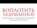 Воплотить задуманное // Медитация // Нехама Синвани и Ильдар Гиридхари