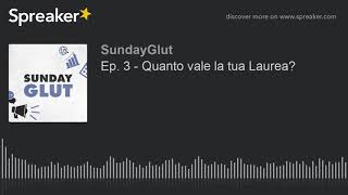 Ep. 3 - Quanto vale la tua Laurea? (part 1 of 2) | SundayGlut