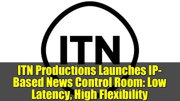 ITN Productions Launches IP-Based News Control Room: Low Latency, High Flexibility