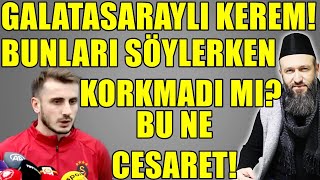 Galatasarayli Kerem Bunu Söylemekten Korkmadin Mi ? Hüseyin Çevi̇k