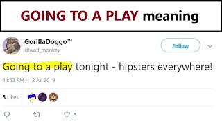 Going to a play - what does it mean? Urban Dictionary doesn`t know!