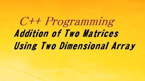 C++ Program For Addition of Two Matrices
