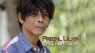 Faizal Ulka - CINTA HAN PUTOH (Official Video Music)