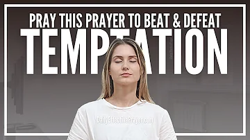 Prayer To Beat and Defeat Temptation | Prayer Against Temptation Of The Flesh