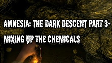 Amnesia: The Dark Descent Part 3- Mixing Up The Chemicals