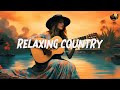 Relaxing country songs  playlist greatest country songs 2010s  relax and chill