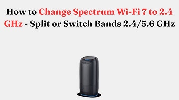 How to Change Spectrum Wi-Fi 7 to 2.4 GHz - Split or Switch Bands 2.4/5.6 GHz