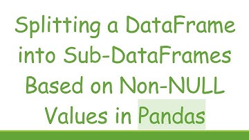 Splitting a DataFrame into Sub-DataFrames Based on Non-NULL Values in Pandas