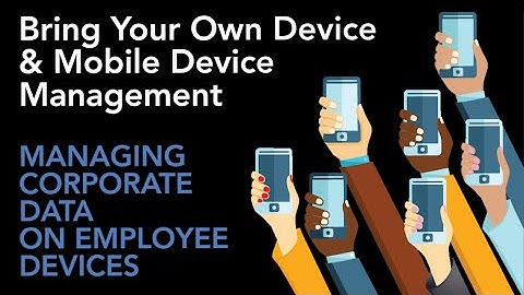 BYOD & MDM: Tackling the challenges of managing corporate data on employee devices