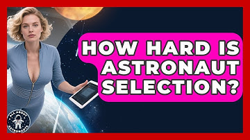 How Hard Is Astronaut Selection? - All About Astronauts