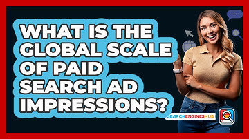 What Is The Global Scale Of Paid Search Ad Impressions? - SearchEnginesHub.com